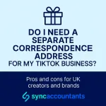 Graphic showing the question ‘Do I need a separate correspondence address for my TikTok business?’ with a gift icon above and Sync Accountants logo below, designed in light blue and navy colours.