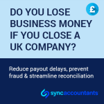 A social media-style image asks: "DO YOU LOSE BUSINESS MONEY IF YOU CLOSE A UK COMPANY?" The image also features a pound sign (£) and a secondary message in a darker section: "Reduce payout delays, prevent fraud & streamline reconciliation." The bottom of the image includes the logo and name "syncaccountants." The background is a light blue/white gradient.