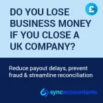 A social media-style image asks: "DO YOU LOSE BUSINESS MONEY IF YOU CLOSE A UK COMPANY?" The image also features a pound sign (£) and a secondary message in a darker section: "Reduce payout delays, prevent fraud & streamline reconciliation." The bottom of the image includes the logo and name "syncaccountants." The background is a light blue/white gradient.